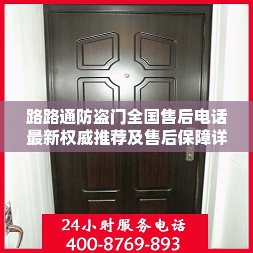 路路通防盗门全国售后电话最新权威推荐及售后保障详解