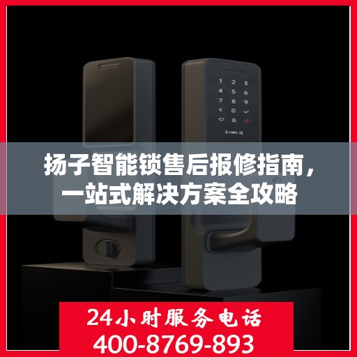 扬子智能锁售后报修指南，一站式解决方案全攻略