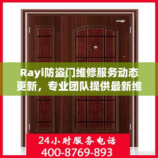 Rayi防盗门维修服务动态更新，专业团队提供最新维修资讯