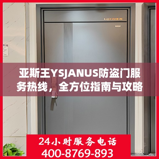 亚斯王YSJANUS防盗门服务热线，全方位指南与攻略