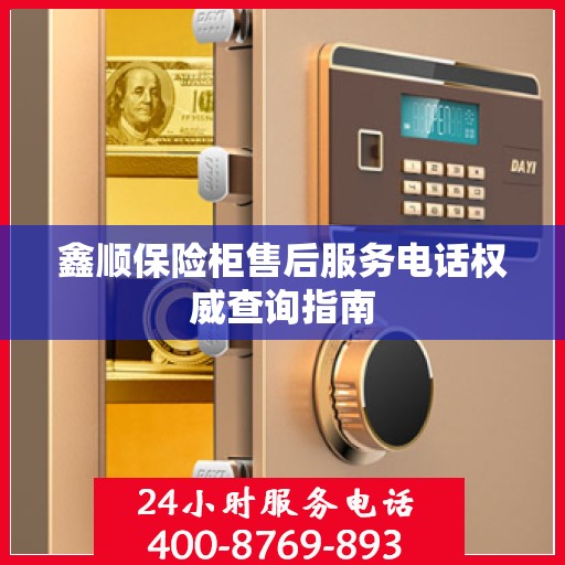 鑫顺保险柜售后服务电话权威查询指南
