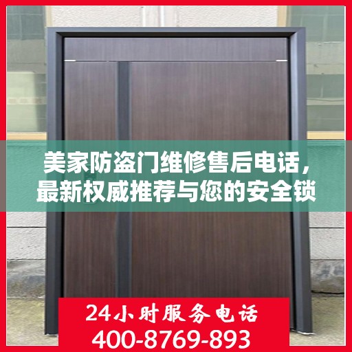 美家防盗门维修售后电话，最新权威推荐与您的安全锁事无忧接轨