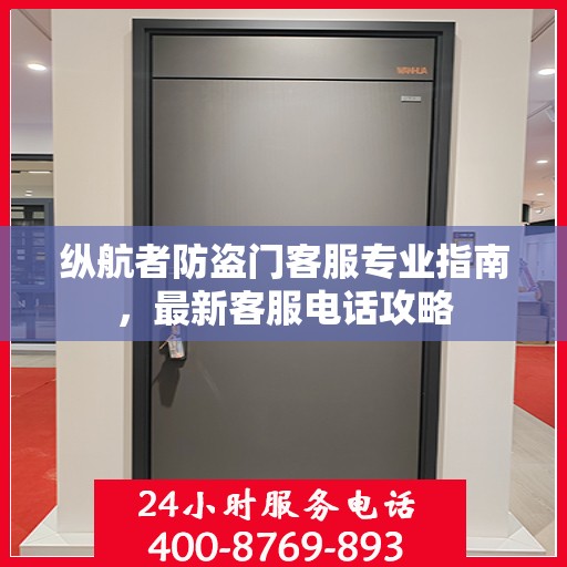 纵航者防盗门客服专业指南，最新客服电话攻略