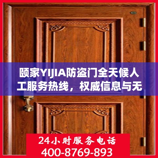 颐家YIJIA防盗门全天候人工服务热线，权威信息与无忧保障