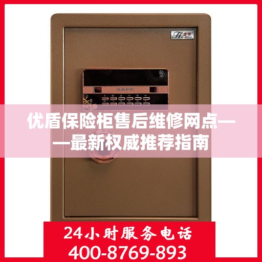 优盾保险柜售后维修网点——最新权威推荐指南