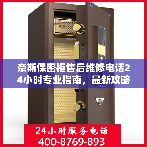 奈斯保密柜售后维修电话24小时专业指南，最新攻略与售后支持详解