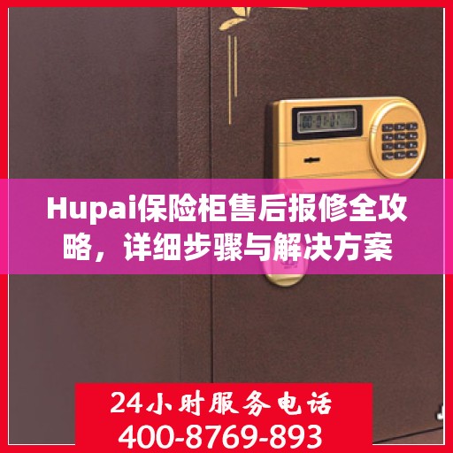 Hupai保险柜售后报修全攻略，详细步骤与解决方案