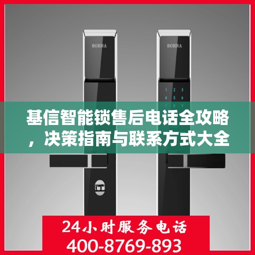 基信智能锁售后电话全攻略，决策指南与联系方式大全