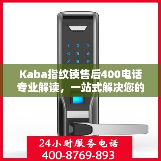 Kaba指纹锁售后400电话专业解读，一站式解决您的疑问与困扰