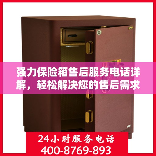 强力保险箱售后服务电话详解，轻松解决您的售后需求