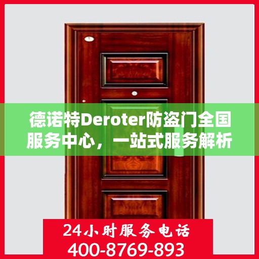 德诺特Deroter防盗门全国服务中心，一站式服务解析