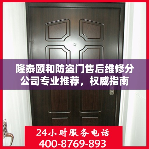 隆泰颐和防盗门售后维修分公司专业推荐，权威指南