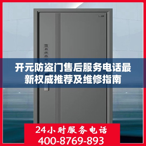 开元防盗门售后服务电话最新权威推荐及维修指南