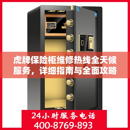 虎牌保险柜维修热线全天候服务，详细指南与全面攻略