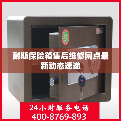 耐斯保险箱售后维修网点最新动态速递