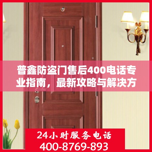 普鑫防盗门售后400电话专业指南，最新攻略与解决方案