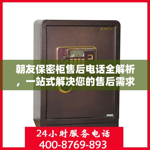 朝友保密柜售后电话全解析，一站式解决您的售后需求