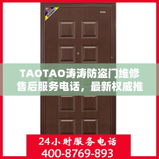TAOTAO涛涛防盗门维修售后服务电话，最新权威推荐及维修指南
