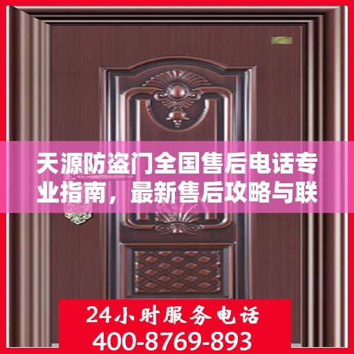 天源防盗门全国售后电话专业指南，最新售后攻略与联系方式