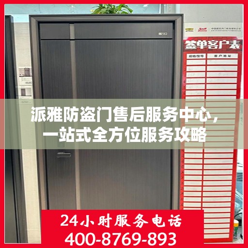 派雅防盗门售后服务中心，一站式全方位服务攻略