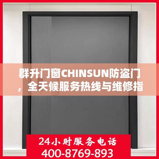 群升门窗CHINSUN防盗门，全天候服务热线与维修指南全解析