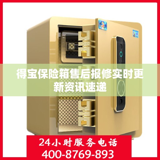 得宝保险箱售后报修实时更新资讯速递