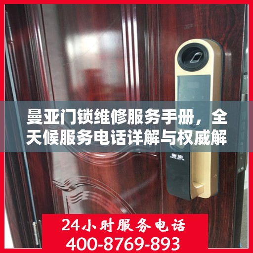 曼亚门锁维修服务手册，全天候服务电话详解与权威解读