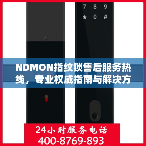 NDMON指纹锁售后服务热线，专业权威指南与解决方案支持