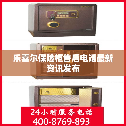 乐喜尔保险柜售后电话最新资讯发布