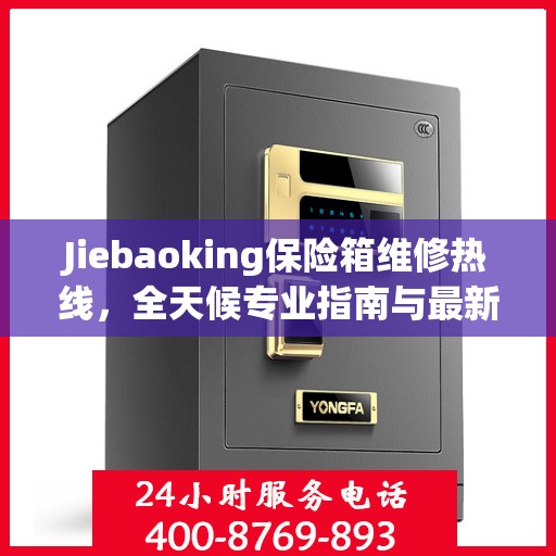Jiebaoking保险箱维修热线，全天候专业指南与最新攻略