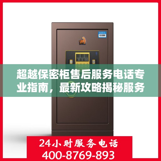 超越保密柜售后服务电话专业指南，最新攻略揭秘服务热线