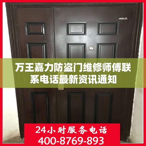 万王嘉力防盗门维修师傅联系电话最新资讯通知