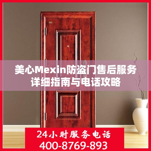 美心Mexin防盗门售后服务详细指南与电话攻略