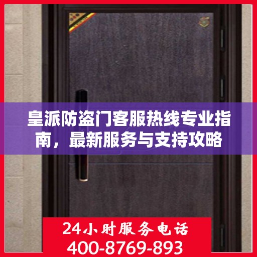 皇派防盗门客服热线专业指南，最新服务与支持攻略