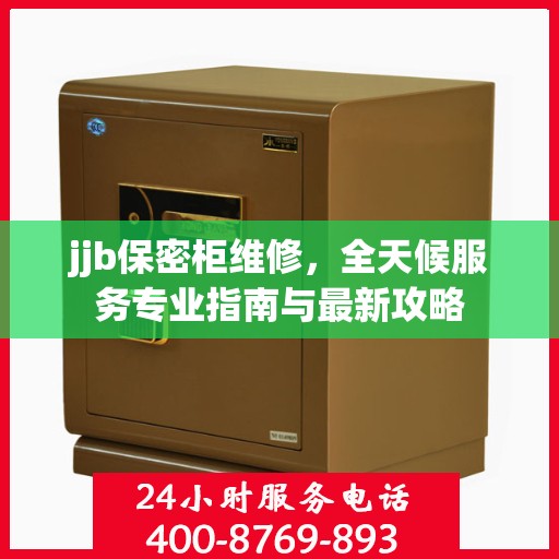 jjb保密柜维修，全天候服务专业指南与最新攻略