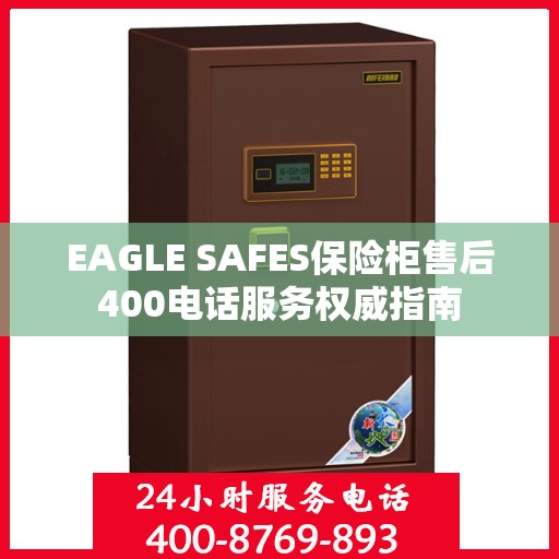 EAGLE SAFES保险柜售后400电话服务权威指南