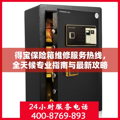 得宝保险箱维修服务热线，全天候专业指南与最新攻略