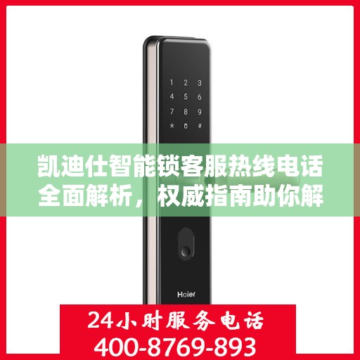 凯迪仕智能锁客服热线电话全面解析，权威指南助你解决问题