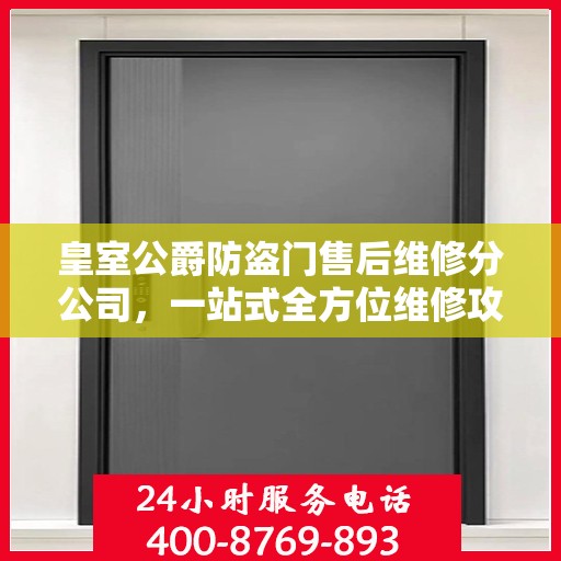 皇室公爵防盗门售后维修分公司，一站式全方位维修攻略与指南