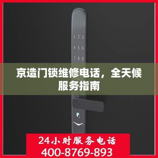 京造门锁维修电话，全天候服务指南