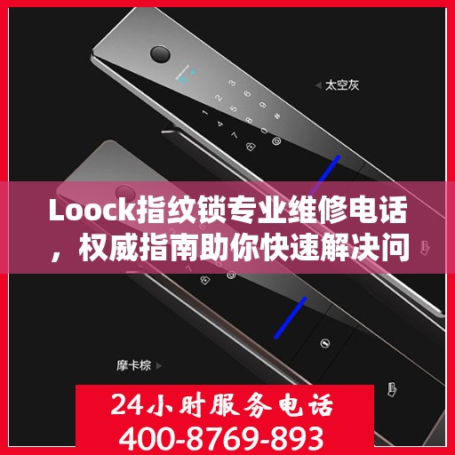 Loock指纹锁专业维修电话，权威指南助你快速解决问题