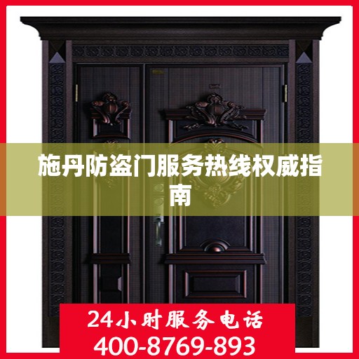 施丹防盗门服务热线权威指南