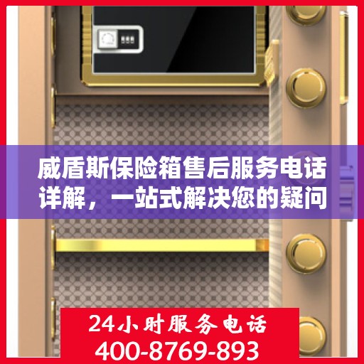 威盾斯保险箱售后服务电话详解，一站式解决您的疑问与需求。