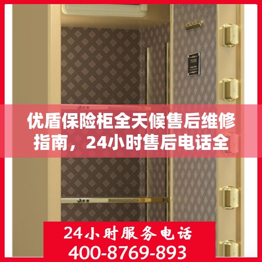 优盾保险柜全天候售后维修指南，24小时售后电话全解析