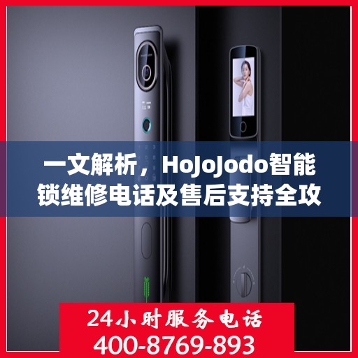 一文解析，HoJoJodo智能锁维修电话及售后支持全攻略