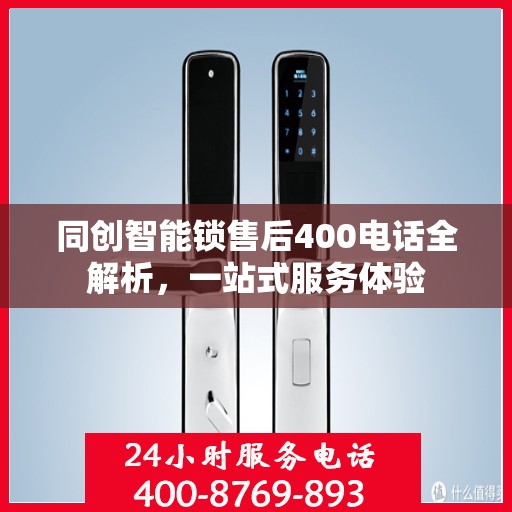 同创智能锁售后400电话全解析，一站式服务体验