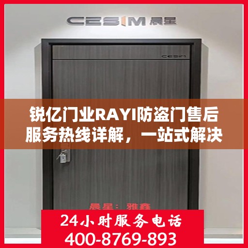 锐亿门业RAYI防盗门售后服务热线详解，一站式解决您的疑问和需求