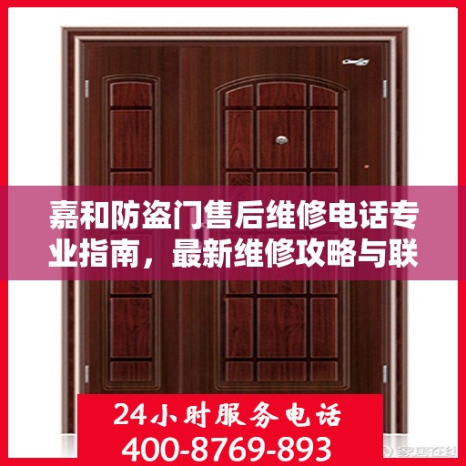嘉和防盗门售后维修电话专业指南，最新维修攻略与联系方式