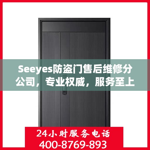Seeyes防盗门售后维修分公司，专业权威，服务至上
