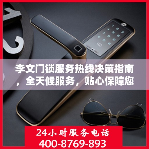 李文门锁服务热线决策指南，全天候服务，贴心保障您的安全需求